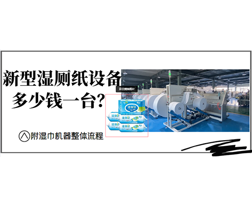 新型濕廁紙設備多少錢一臺？(附濕巾機器整體流程)