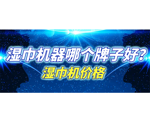 濕巾機器哪個牌子好？濕巾機多少錢一臺？