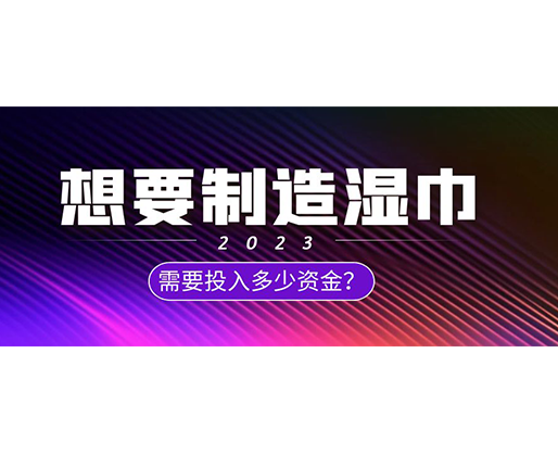 想要制造濕巾，需要投入多少資金？