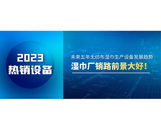 未來五年無紡布濕巾生產(chǎn)設(shè)備發(fā)展趨勢，濕巾廠銷路前景大好！