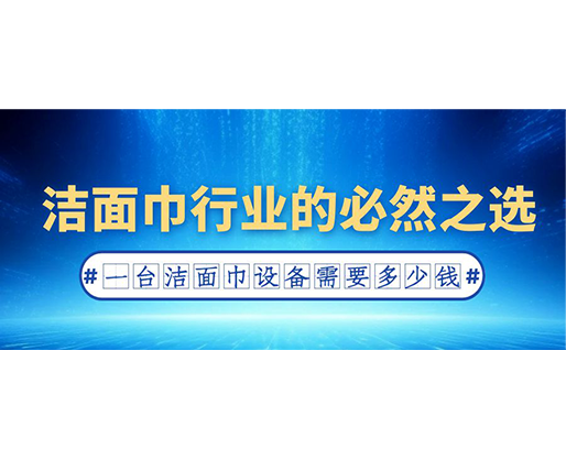 潔面巾行業(yè)的必然之選：一臺潔面巾設(shè)備需要多少錢？