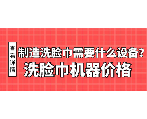 制造洗臉巾需要什么設(shè)備？洗臉巾機(jī)器價格