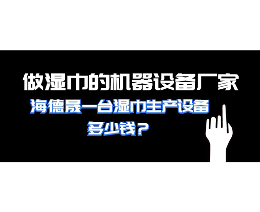 做濕巾的機(jī)器設(shè)備廠家，海德晟一臺(tái)濕巾生產(chǎn)設(shè)備多少錢