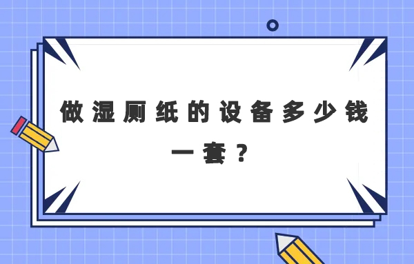 做濕廁紙的設備多少錢一套？