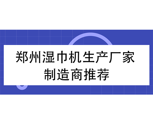 鄭州濕巾機生產(chǎn)廠家 制造商推薦